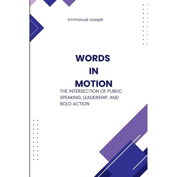 Words in Motion, The Intersection of Public Speaking, Leadership, and Bold Action, (Paperback)