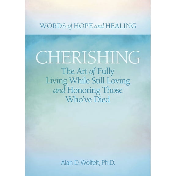Words of Hope and Healing Cherishing: The Art of Fully Living While Still Loving and Honoring Those Who've Died, (Paperback)