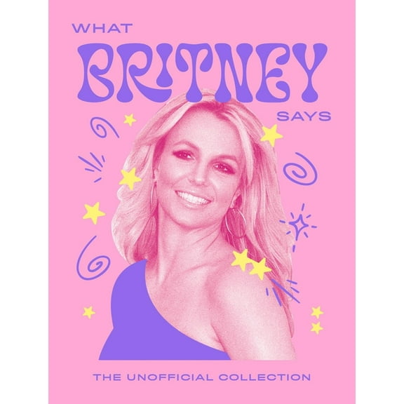 Words of Wisdom What Britney Says: The Unofficial Collection, (Hardcover)