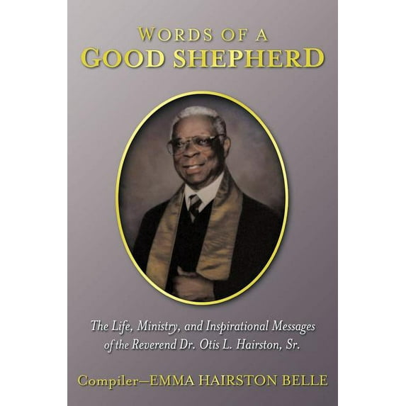 Words of a Good Shepherd : The Life, Ministry, and Inspirational Messages of the Reverend Dr. Otis L. Hairston, Sr.