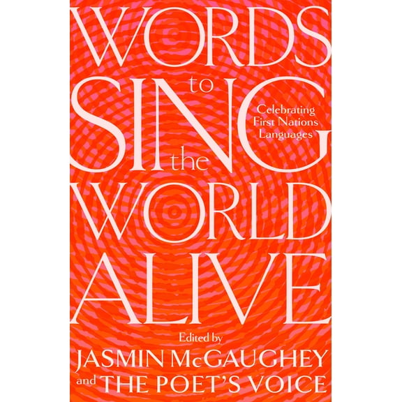 Words to Sing the World Alive: Celebrating First Nations Languages, (Hardcover)