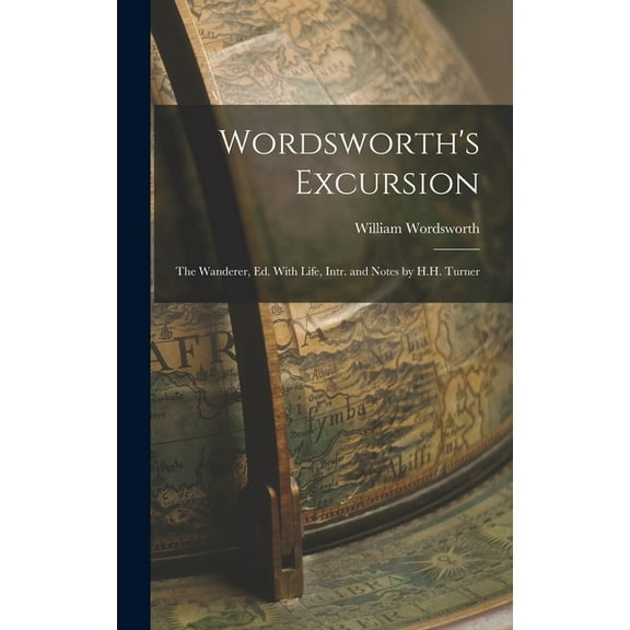 Wordsworth's Excursion : The Wanderer, Ed. With Life, Intr. and Notes by H.H. Turner (Hardcover)