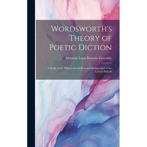 Wordsworth's Theory of Poetic Diction; a Study of the Historical and Personal Background of the Lyrical Ballads (Hardcover)