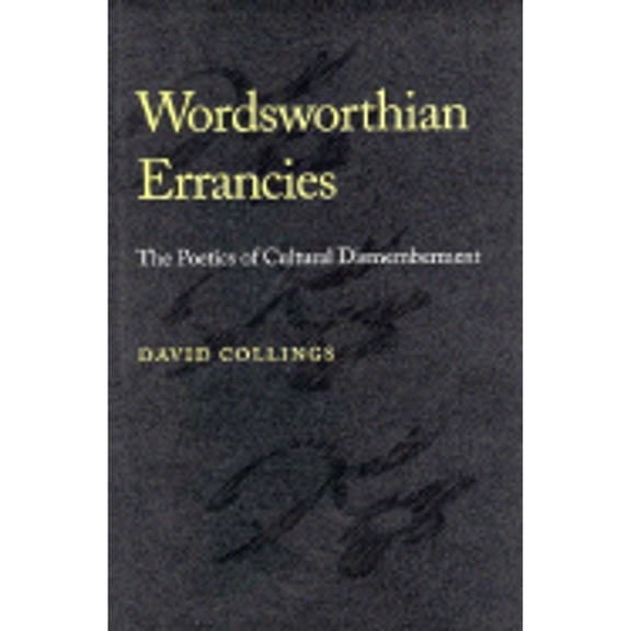 Pre-Owned Wordsworthian Errancies: The Poetics of Cultural Dismemberment (Hardcover 9780801848483) by Professor David Collings, Collings