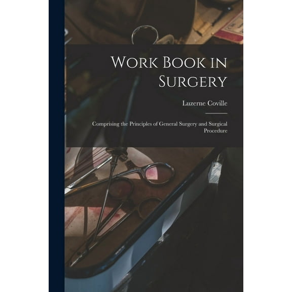Work Book in Surgery: Comprising the Principles of General Surgery and Surgical Procedure (Paperback)