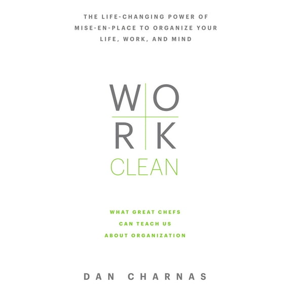Work Clean: The Life-Changing Power of Mise-En-Place to Organize Your Life, Work, and Mind, (Hardcover)
