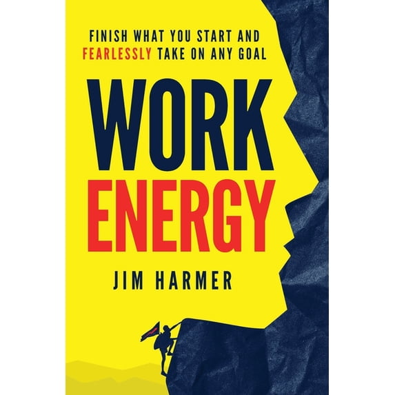 Work Energy: Finish Everything You Start and Fearlessly Take On Any Goal, (Paperback)