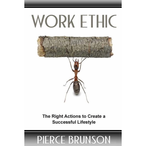 Work Ethic: The Right Actions to Create a Successful Lifestyle, (Paperback)