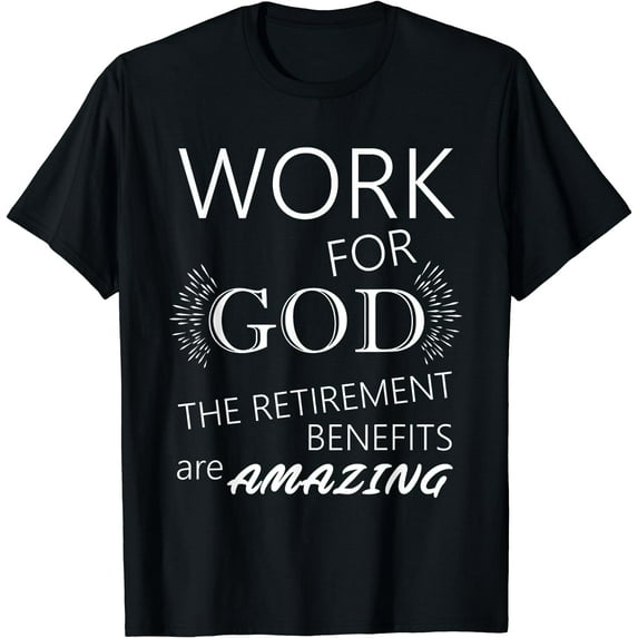 Work For God The Retirement Benefits Are Amazing design T-Shirt Black Large