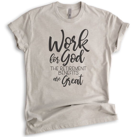 Work For God The Retirement Benefits Are Great Shirt, Unisex Women's Men's Shirt, Religious Christian Shirt, Light Silk Gray, X-Large