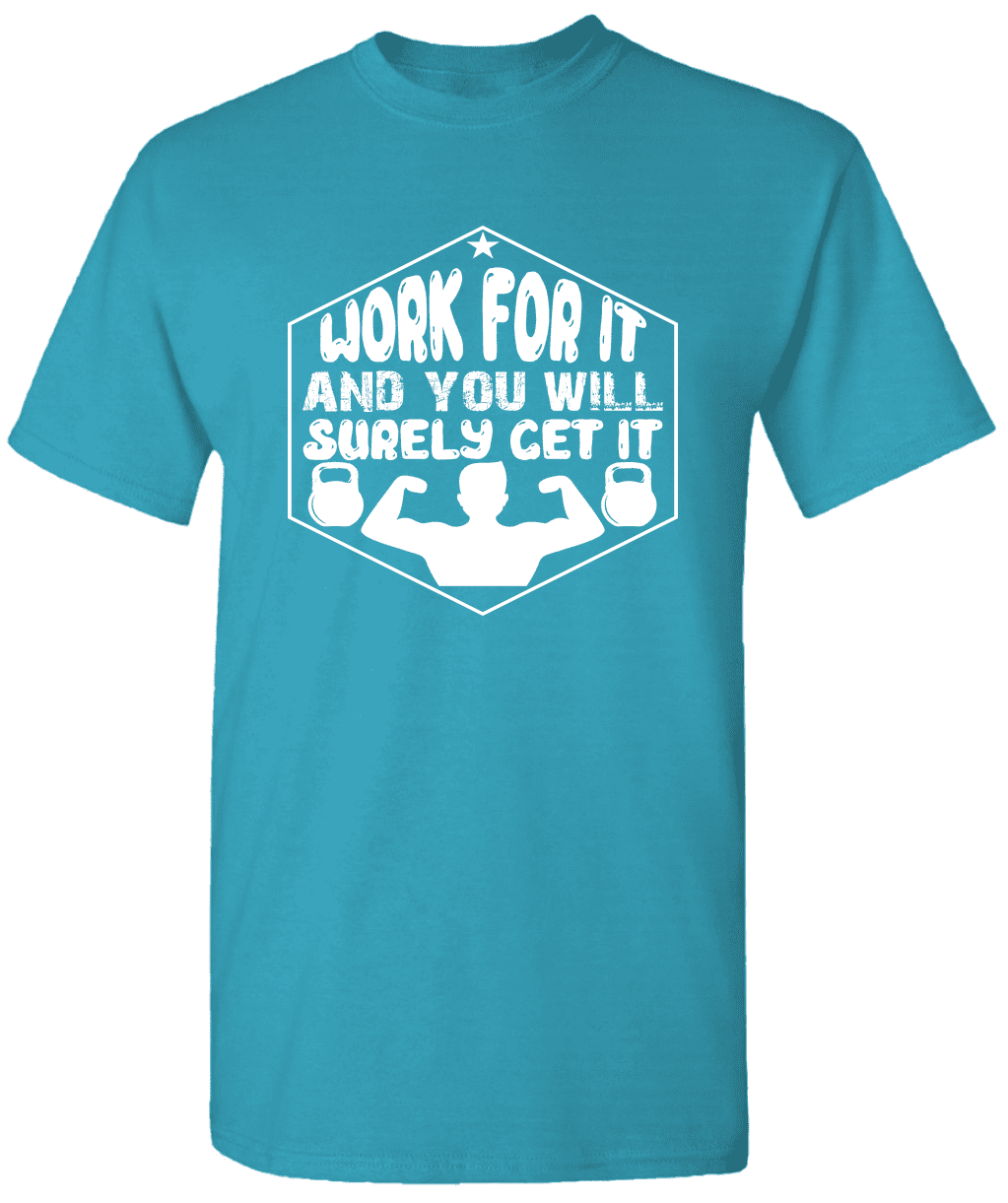 Work For It And You Will Surely Get It - Workout Shirt Workout T-Shirt ...