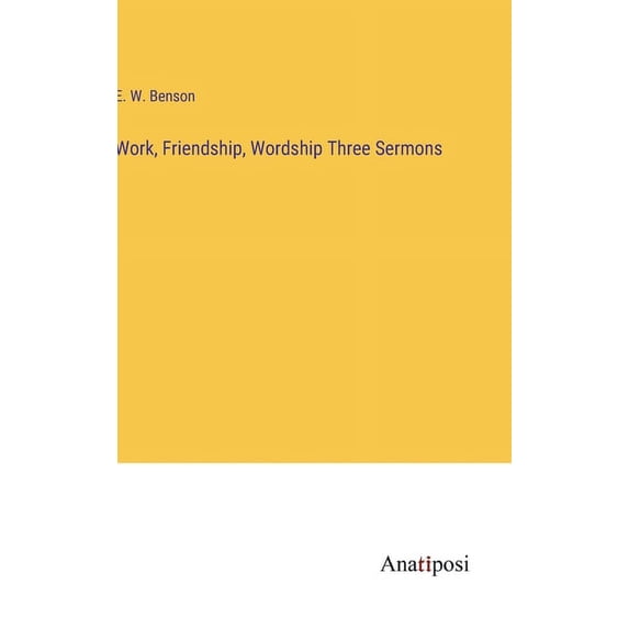 Work, Friendship, Wordship Three Sermons, (Hardcover)