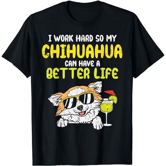 Work Hard Chihuahua Better Life Chiwawa Dog Lover Owner Gift T-Shirt