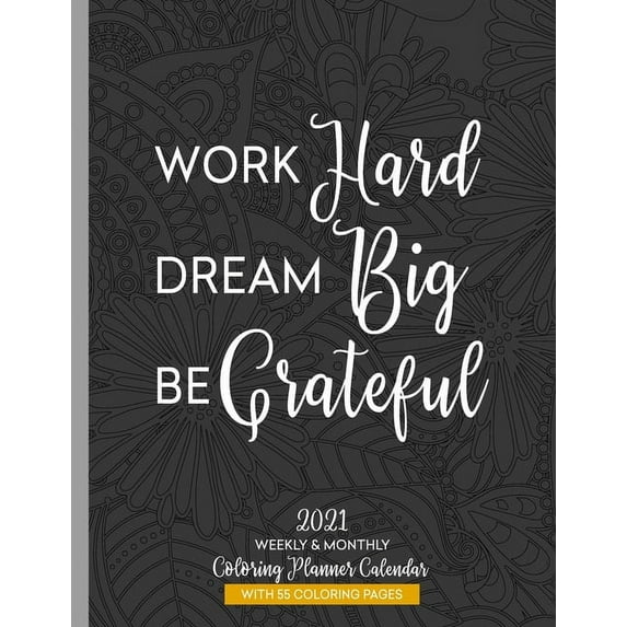 Work Hard Dream Big Be Grateful 2021 Weekly & Monthly Coloring Planner Calendar: Anti-Stress Art Therapy (Paperback)