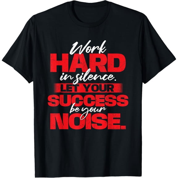 Work Hard In Silence - Inspirational Motivational Quotes T-Shirt