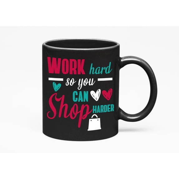 Work Hard So You Can Shop Harder, Black 11oz Ceramic Mug