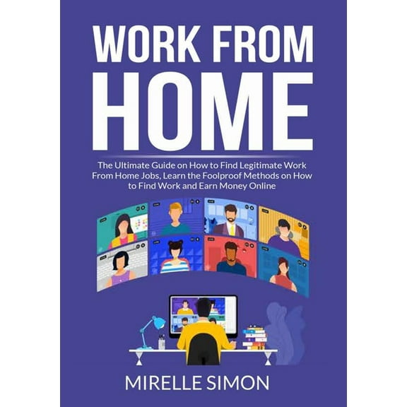 Work From Home: The Ultimate Guide on How to Find Legitimate Work From Home Jobs, Learn the Foolproof Methods on How to , (Paperback)
