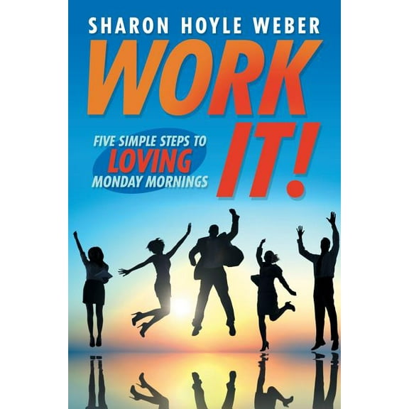 Work It!: Five Simple Steps to Loving Monday Mornings (Paperback)