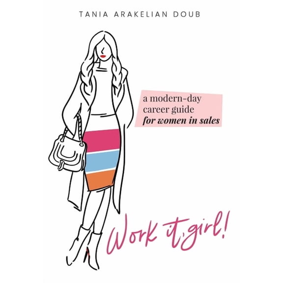 Work It, Girl!: A Modern-Day Career Guide for Women in Sales (Hardcover) by Tania Arakelian Doub