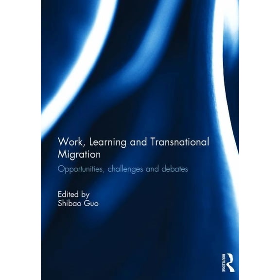 Work, Learning and Transnational Migration: Opportunities, Challenges, and Debates (Hardcover)