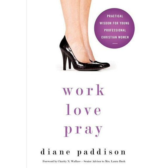 Work, Love, Pray: Practical Wisdom for Professional Christian Women and Those Who Want to Understand Them, (Paperback)