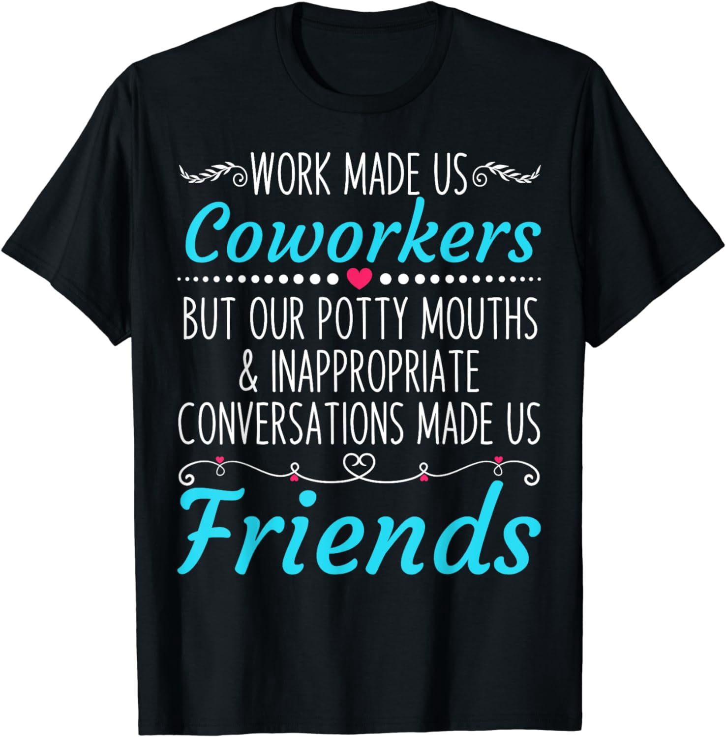 Work Made Us Coworkers But Our Potty Mouths T-Shirt - Walmart.com