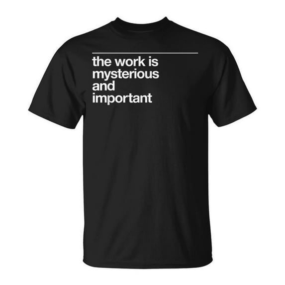 The Work Is Mysterious And Important T-Shirt – Inspirational Motivational Quote Tee, Purpose Driven Graphic Shirt for Men & Women, Meaningful Life Message Apparel
