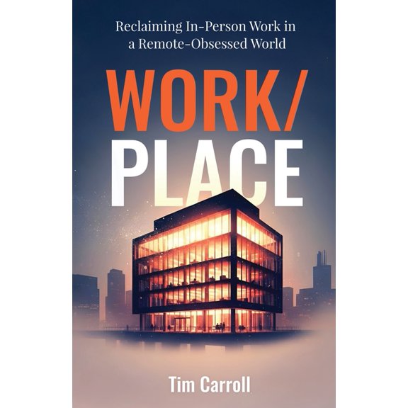 Work/Place: Reclaiming In-Person Work in a Remote-Obsessed World, (Paperback)