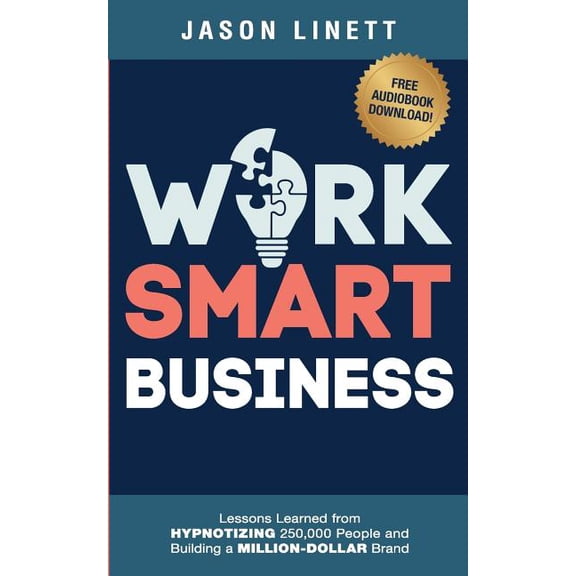 Work Smart Business: Lessons Learned from HYPNOTIZING 250,000 People and Building a MILLION-DOLLAR Brand (Paperback)