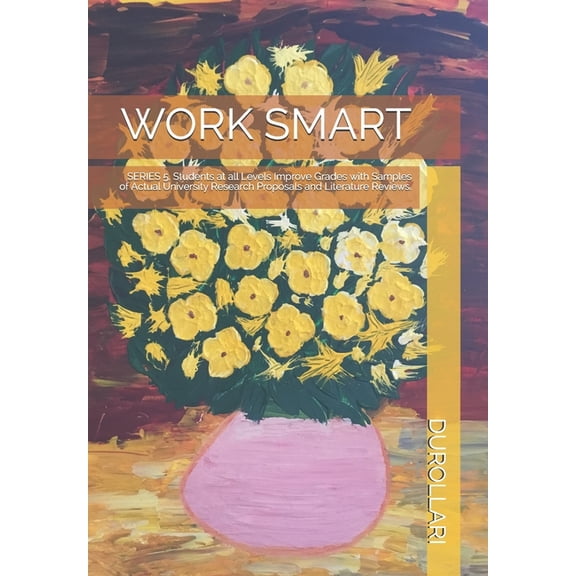 Work Smart Work Smart: SERIES 5. Students at all Levels Improve Grades with Samples of Actual University Research Proposals and Lit, Book 5, (Paperback)