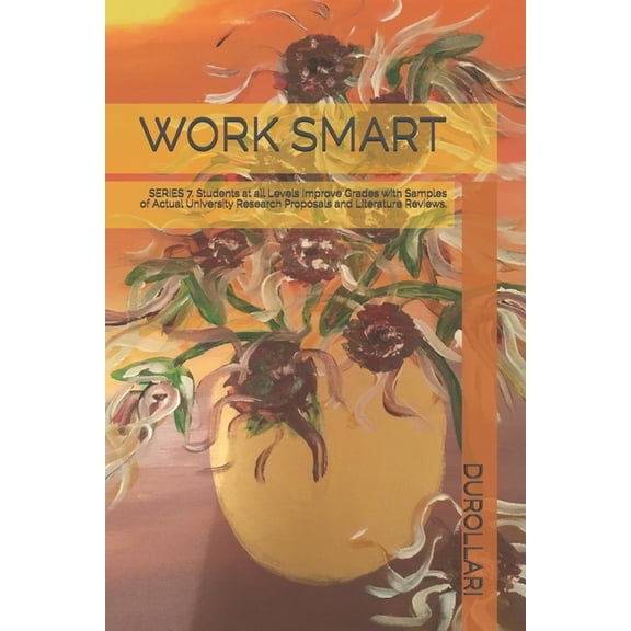 Work Smart Work Smart: SERIES 7. Students at all Levels Improve Grades with Samples of Actual University Research Proposals and Lit, Book 7, (Paperback)