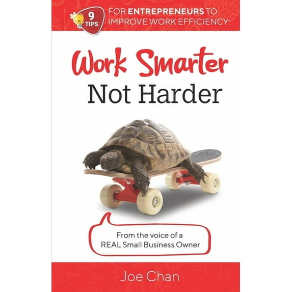 Work Smarter, Not Harder : 9 Tips for Entrepreneur's to Improve Work Efficiency. From the voice of a REAL Small Business Owner. (Paperback)
