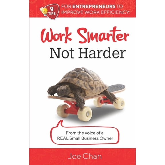 Work Smarter, Not Harder: 9 Tips for Entrepreneur's to Improve Work Efficiency. From the voice of a REAL Small Business , (Paperback)