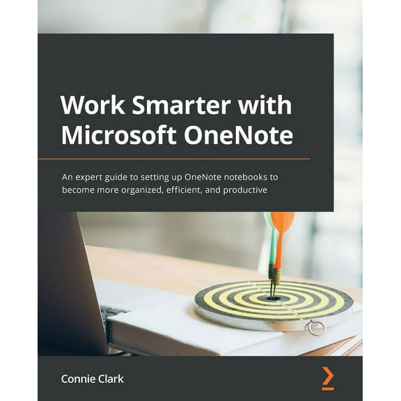 Work Smarter with Microsoft OneNote: An expert guide to setting up OneNote notebooks to become more organized, efficient, (Paperback)