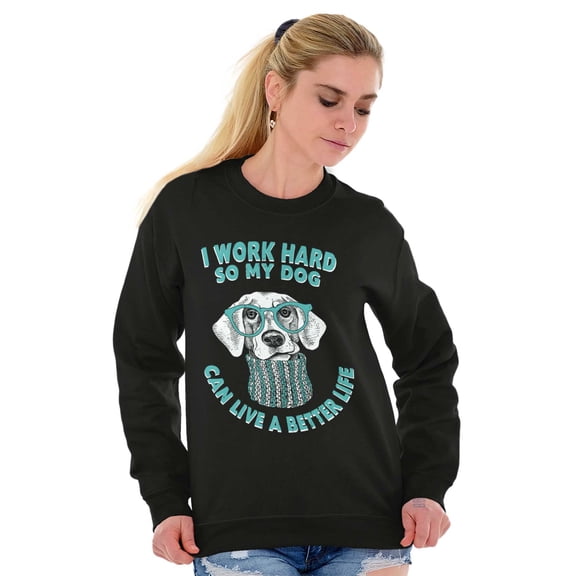 Work So Hard Dog Live A Better Life Women Crewneck Sweatshirt Brisco Brands S