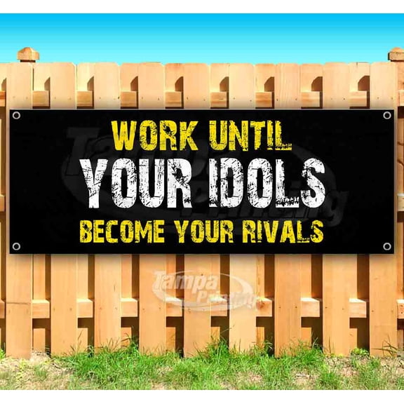 Work Until Your Idols Become Your Rivals 13 oz Vinyl Banner With Metal Grommets