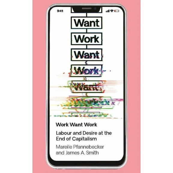 Work Want Work: Labour and Desire at the End of Capitalism, (Paperback)