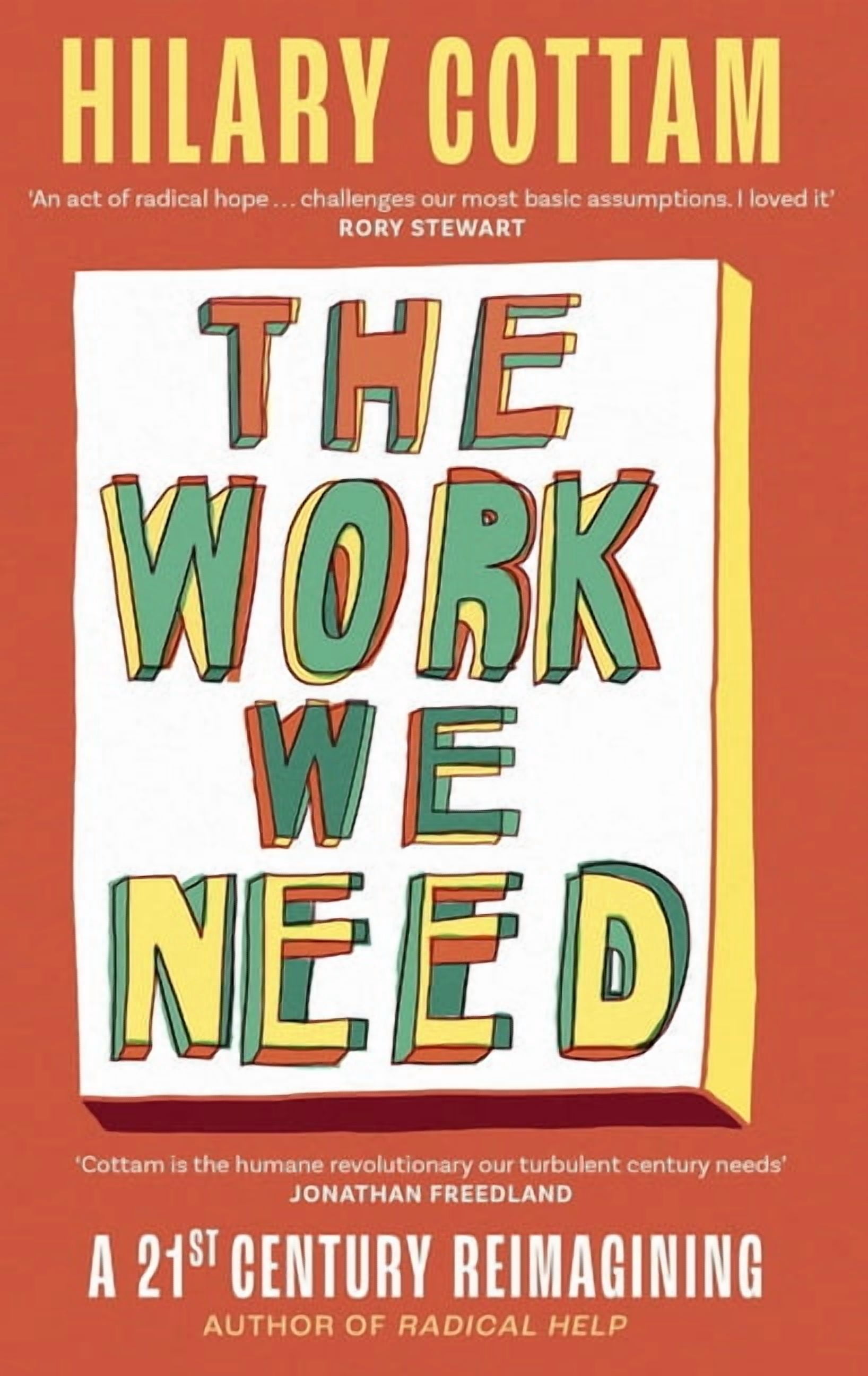 The Work We Need: 'An Act of Radical Hope, Radical Listening and Radical Humility . . . I Loved It' Rory Stewart, (Paperback)