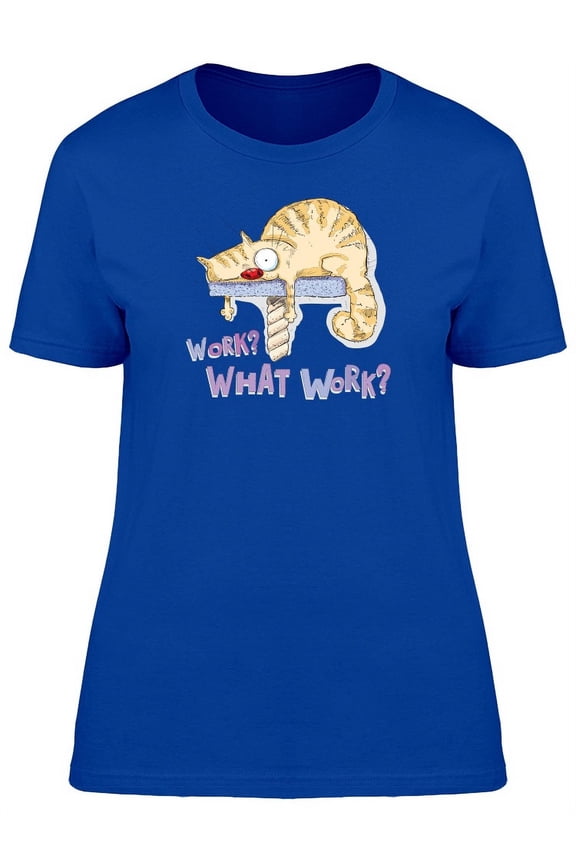 Work? What Work? Funny Cat T-Shirt Women -Image by Shutterstock, Female Large