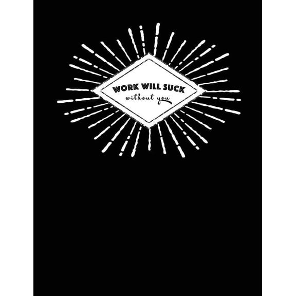Work Will Suck Without You: Funny Gift Notebook (Paperback)