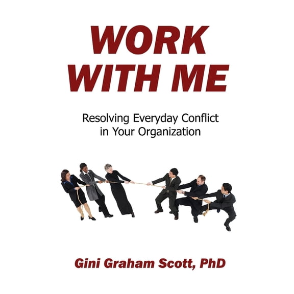 Work with Me: Resolving Everyday Conflict in Your Organization Paperback