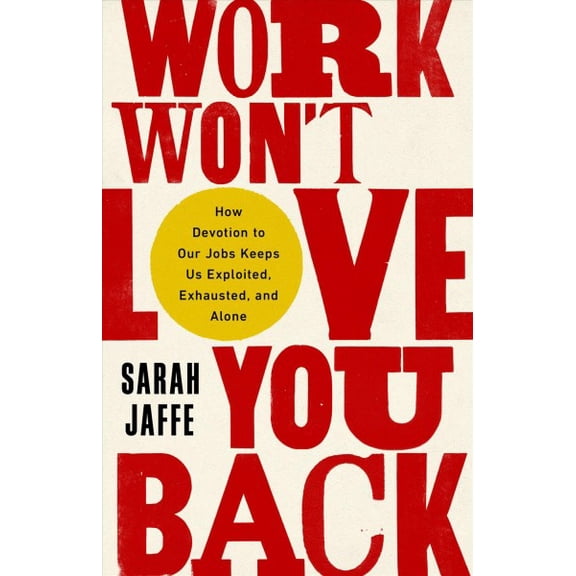 Pre-Owned Work Won't Love You Back: How Devotion to Our Jobs Keeps Us Exploited, Exhausted, and Alone