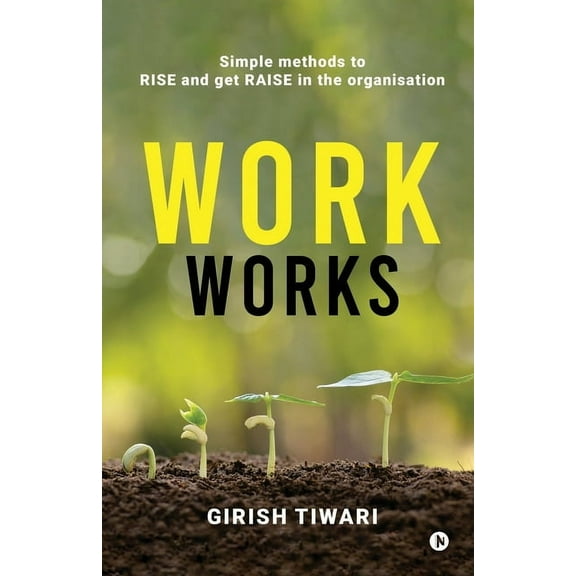 Work Works: Simple methods to RISE and get RAISE in the organisation, (Paperback)