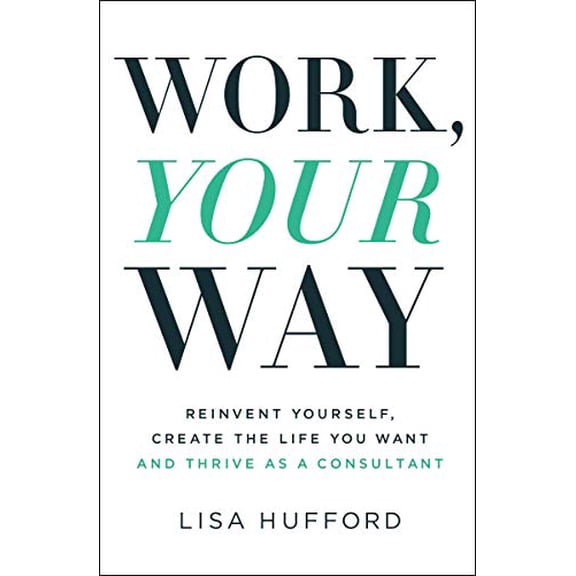 Pre-Owned Work, Your Way: Reinvent Yourself, Create the Life You Want and Thrive as a Consultant (Paperback)