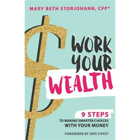 Work Your Wealth: 9 Steps to Making Smarter Choices With Your Money Paperback Mary Beth Storjohann
