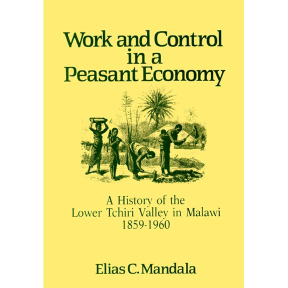 Pre-Owned Work and Control in a Peasant Economy : A History of the Lower Tchiri Valley in Malawi, 1859–1960 (Paperback)