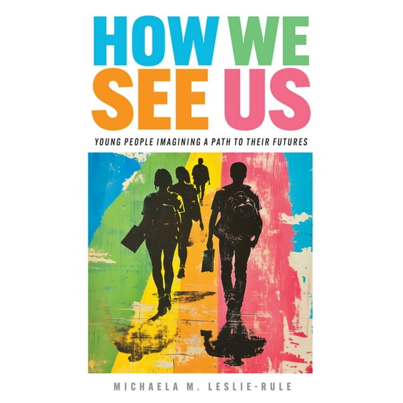 Work and Learning How We See Us: Young People Imagining a Path to Their Futures, (Paperback)