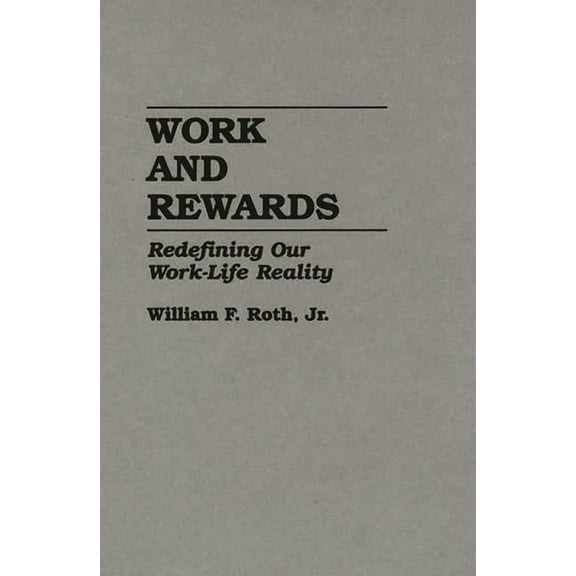Work and Rewards: Redefining Our Work-Life Reality, (Hardcover)