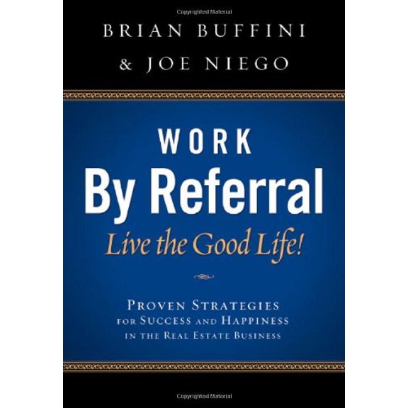 Pre-Owned Work by Referral: Live the Good Life! Proven Strategies for Success and Happiness in the Real Estate Business (Paperback) 0982026005 9780982026007