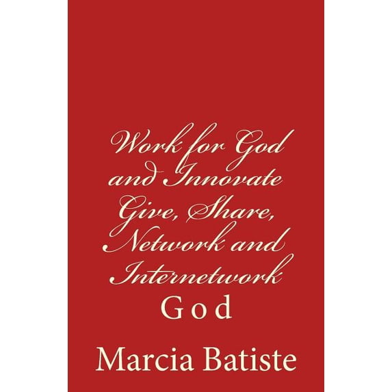 Work for God and Innovate Give, Share, Network and Internetwork: God, (Paperback)